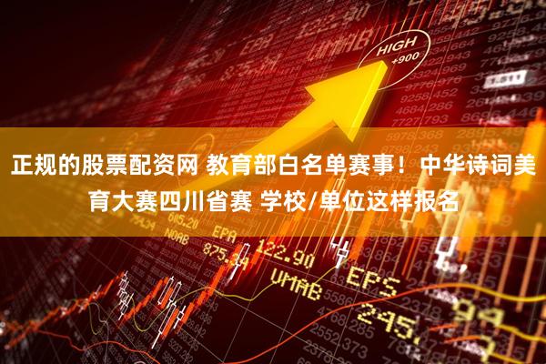 正规的股票配资网 教育部白名单赛事！中华诗词美育大赛四川省赛 学校/单位这样报名